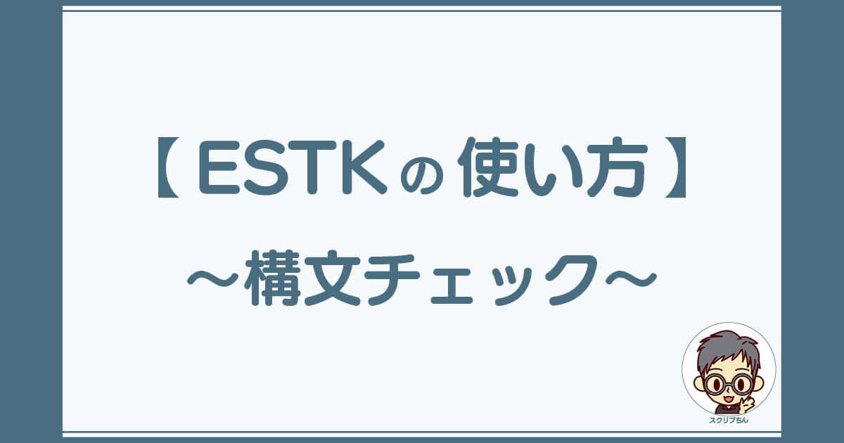 スクリプちん：ESTKの使い方「構文チェックツール」